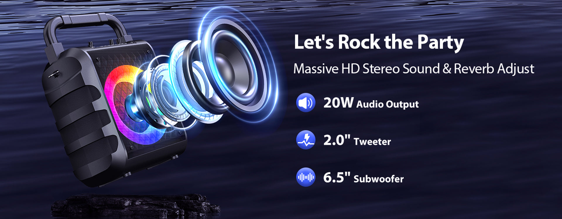 Let's rock the party with massive HD stereo sound, reverb adjust, 20W audio output, 2.0" tweeter, and 6.5" subwoofer.